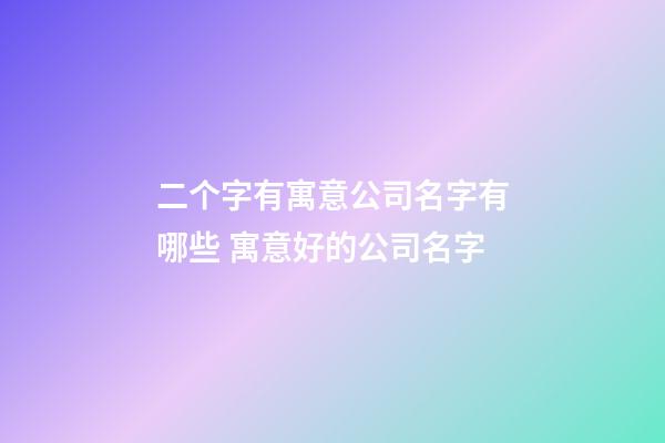 二个字有寓意公司名字有哪些 寓意好的公司名字-第1张-公司起名-玄机派